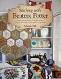 Stitching with Beatrix Potter: Stitch, Sew & Give 10 Adorable Projects