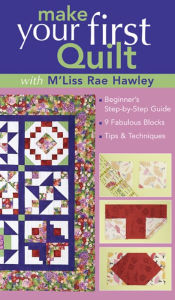 Title: Make Your First Quilt with M'Liss: Beginner's Step-by-Step Guide, 9 Fabulous Blocks, Tips & Techniques, Author: M'Liss Rae Hawley