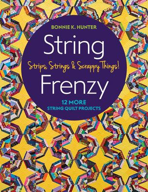 String Frenzy: 12 More String Quilt Projects; Strips, Strings & Scrappy Things!