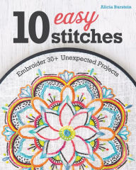 Title: 10 Easy Stitches: Embroider 30+ Unexpected Projects, Author: Alicia Burstein