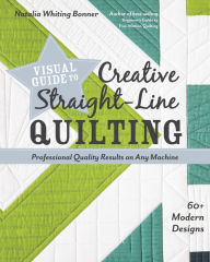 Title: Visual Guide to Creative Straight-Line Quilting: Professional-Quality Results on Any Machine; 60+ Modern Designs, Author: Natalia Whiting Bonner
