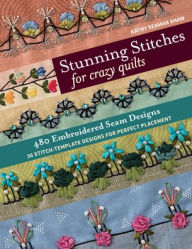 Title: Stunning Stitches for Crazy Quilts: 480 Embroidered Seam Designs, 36 Stitch-Template Designs for Perfect Placement, Author: Kathy Seaman Shaw