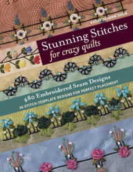 Title: Stunning Stitches for Crazy Quilts: 480 Embroidered Seam Designs, 36 Stitch-Template Designs for Perfect Placement, Author: Kathy Seaman Shaw