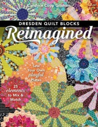 Title: Dresden Quilt Blocks Reimagined: Sew Your Own Playful Plates; 25 Elements to Mix & Match, Author: Candyce Grisham