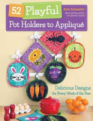 Title: 52 Playful Pot Holders to Appliqué: Delicious Designs for Every Week of the Year, Author: Kim Schaefer