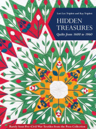 Title: Hidden Treasures: Quilts from 1600 to 1860, Rarely Seen Pre-Civil War Textiles from the Poos Collection, Author: Lori Lee Triplett