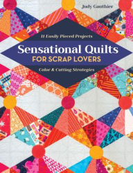 Title: Sensational Quilts for Scrap Lovers: 11 Easily Pieced Projects; Color & Cutting Strategies, Author: Judy Gauthier