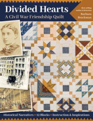Title: Divided Hearts, A Civil War Friendship Quilts: Historical Narratives, 12 Blocks, Instruction & Inspirations, Author: Barbara Brackman