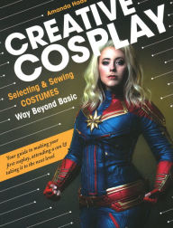 Title: Creative Cosplay: Selecting & Sewing Costumes Way Beyond Basic, Author: Amanda Haas
