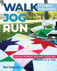 Title: Walk, Jog, Run-A Free-Motion Quilting Workout: Muscle-Memory-Building Exercises, Projects & Tips, Author: Dara Tomasson