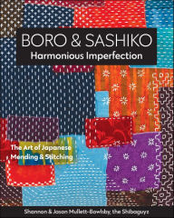 Title: Boro & Sashiko, Harmonious Imperfection: The Art of Japanese Mending & Stitching, Author: Shannon Mullett-Bowlsby