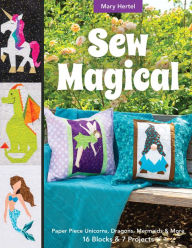 Title: Sew Magical: Paper Piece Fantastical Creatures, Mermaids, Unicorns, Dragons & More; 16 Blocks & 7 Projects, Author: Mary Hertel