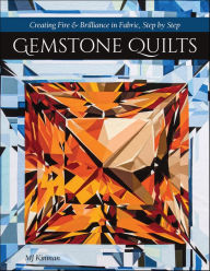 Title: Gemstone Quilts: Creating Fire & Brilliance in Fabric, Step by Step, Author: MJ Kinman