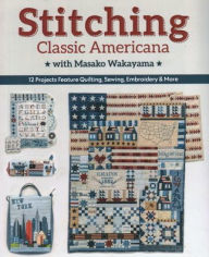 Title: Stitching Classic Americana with Masako Wakayama: 12 Projects Feature Quilting, Sewing, Embroidery & More, Author: Masako Wakayama