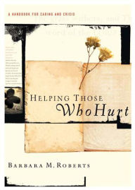 Title: Helping Those Who Hurt: A Handbook for Caring and Crisis, Author: Barbara Roberts