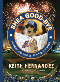 Title: Shea Good-Bye: The Untold Inside Story of the Historic 2008 Season, Author: Keith Hernandez