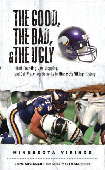 The Good, the Bad, & the Ugly: Minnesota Vikings: Heart-Pounding, Jaw-Dropping, and Gut-Wrenching Moments from Minnesota Vikings History