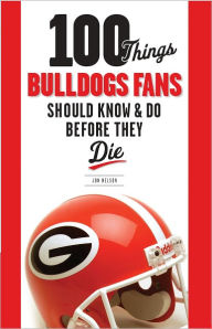 Title: 100 Things Bulldogs Fans Should Know & Do Before They Die, Author: Jon Nelson