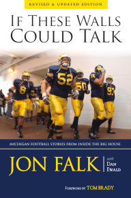 Title: If These Walls Could Talk: Michigan Football Stories from Inside the Big House, Author: Jon Falk
