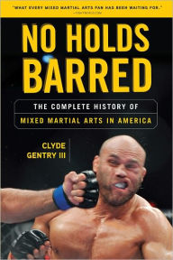 Title: No Holds Barred: The Complete History of Mixed Martial Arts in America, Author: Clyde Gentry III