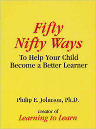 Fifty Nifty Ways to Help Your Child Become a Better Learner