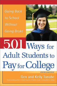 Title: 501 Ways for Adult Students to Pay for College: Going Back to School Without Going Broke, Author: Gen Tanabe