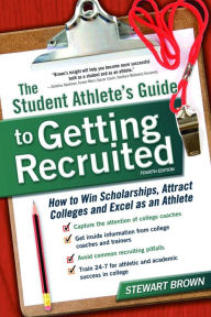 Title: The Student Athlete's Guide to Getting Recruited: How to Win Scholarships, Attract Colleges and Excel as an Athlete, Author: Stewart Brown