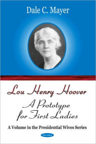 Title: Lou Henry Hoover: A Prototype for First Ladies (A Volume in the Presidential Wives Series), Author: Dale C. Mayer