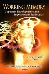 Title: Working Memory: Capacity, Developments, and Improvement Techniques, Author: Eden S. Levin