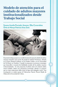 Title: Modelo de Atencion Para El Cuidado de Adultos Mayores Institucionalizados Desde Trabajo Social, Author: S. Preciado