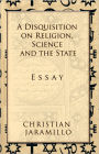 A Disquisition on Religion, Science and the State: Essay