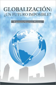 Title: GLOBALIZACIÓN: UN FUTURO IMPOSIBLE?, Author: Emeterio Guevara Ramos