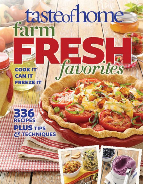 Taste of Home Farm Fresh Favorites: Cook It, Can It, Freeze It