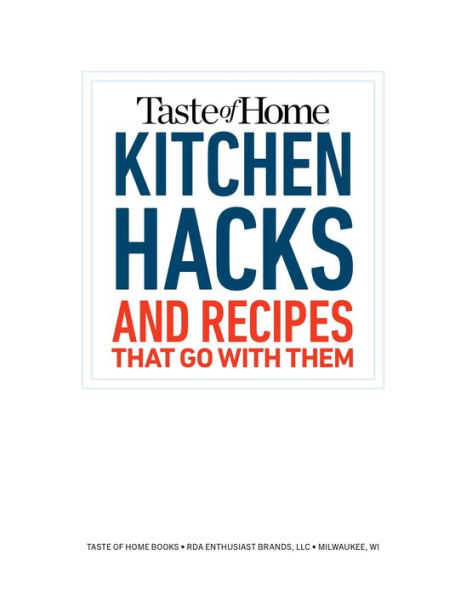 Taste of Home Kitchen Hacks: 100 Hints, Tricks & Timesavers-and the Recipes to Go with Them