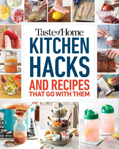 Taste of Home Kitchen Hacks: 100 Hints, Tricks & Timesavers-and the Recipes to Go with Them