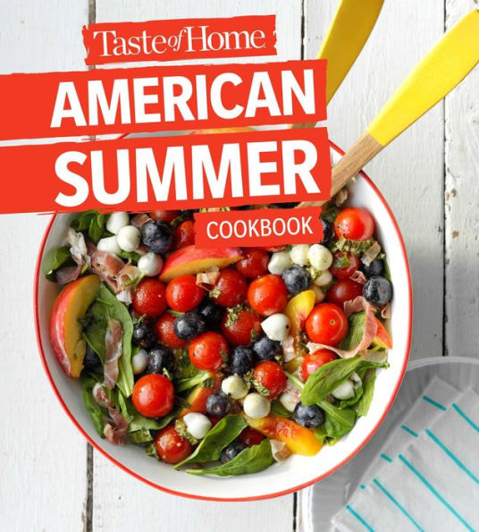 Taste of Home American Summer Cookbook: Fast Weeknight Favorites, backyard barbecues and everything in between