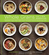 Title: Whole Grains for a New Generation: Light Dishes, Hearty Meals, Sweet Treats, and Sundry Snacks for the Everyday Cook, Author: Liana Krissoff