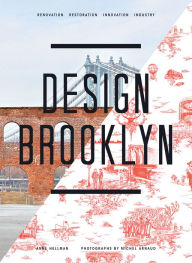 Title: Design Brooklyn: Renovation, Restoration, Innovation, Industry, Author: Anne Hellman