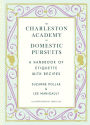 The Charleston Academy of Domestic Pursuits: A Handbook of Etiquette with Recipes