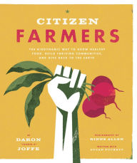 Title: Citizen Farmers: The Biodynamic Way to Grow Healthy Food, Build Thriving Communities, and Give Back to the Earth, Author: Daron Joffe