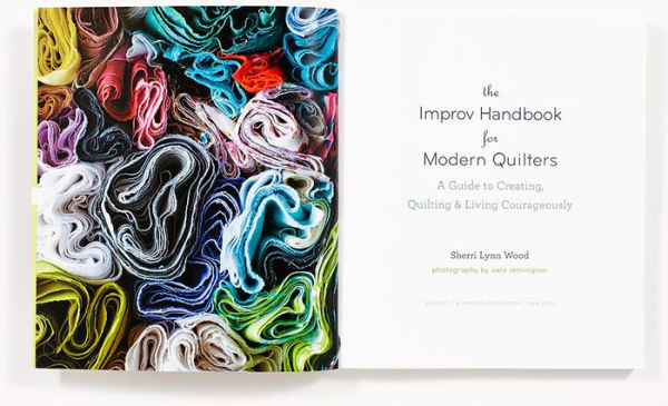 The Improv Handbook for Modern Quilters: A Guide to Creating, Quilting, and Living Courageously