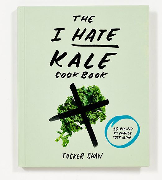 The I Hate Kale Cookbook: 35 Recipes to Change Your Mind