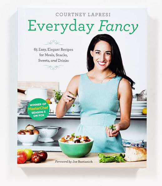 Everyday Fancy: 65 Easy, Elegant Recipes for Meals, Snacks, Sweets, and Drinks from the Winner of MasterChef Season 5 on FOX