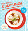 Hey There, Dumpling!: 100 Recipes for Dumplings, Buns, Noodles, and Other Asian Treats