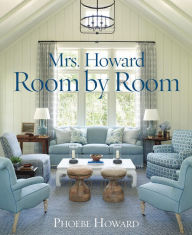 Title: Mrs. Howard, Room by Room: The Essentials of Decorating with Southern Style, Author: Phoebe Howard