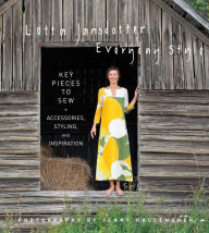 Title: Lotta Jansdotter Everyday Style: Key Pieces to Sew + Accessories, Styling, and Inspiration, Author: Lotta Jansdotter