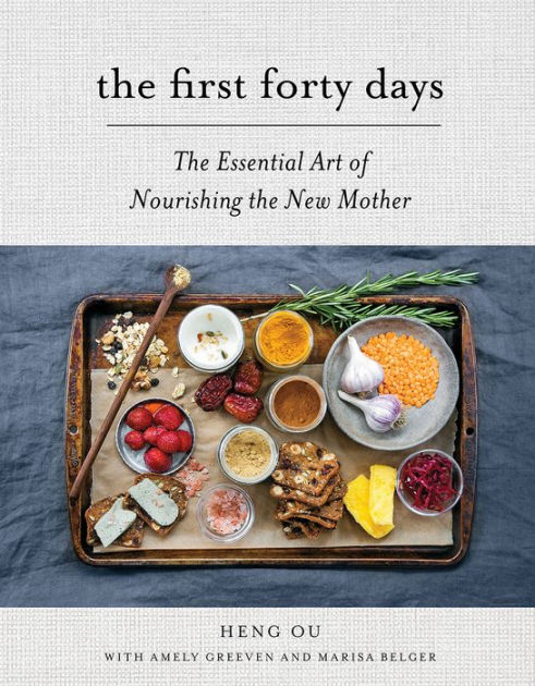 The First Forty Days The Essential Art Of Nourishing The New Mother By Heng Ou Amely Greeven Marisa Belger Hardcover Barnes Noble