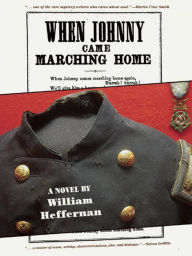 Title: When Johnny Came Marching Home: A Novel, Author: William Heffernan