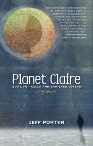 Title: Planet Claire: Suite for Cello and Sad-Eyed Lovers, Author: Jeff  Porter