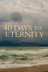 Title: Forty Days to Eternity, Author: Joe Garner Turman